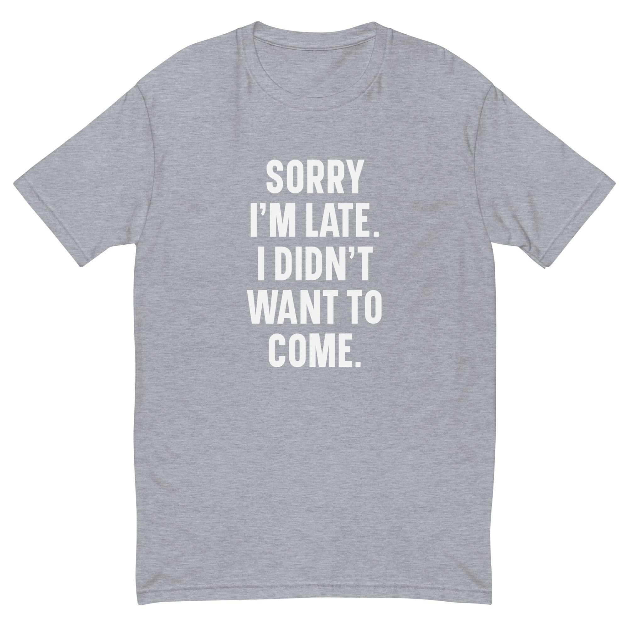 Sorry I'm Late I Didn't Want To Come | Short Sleeve T-shirt