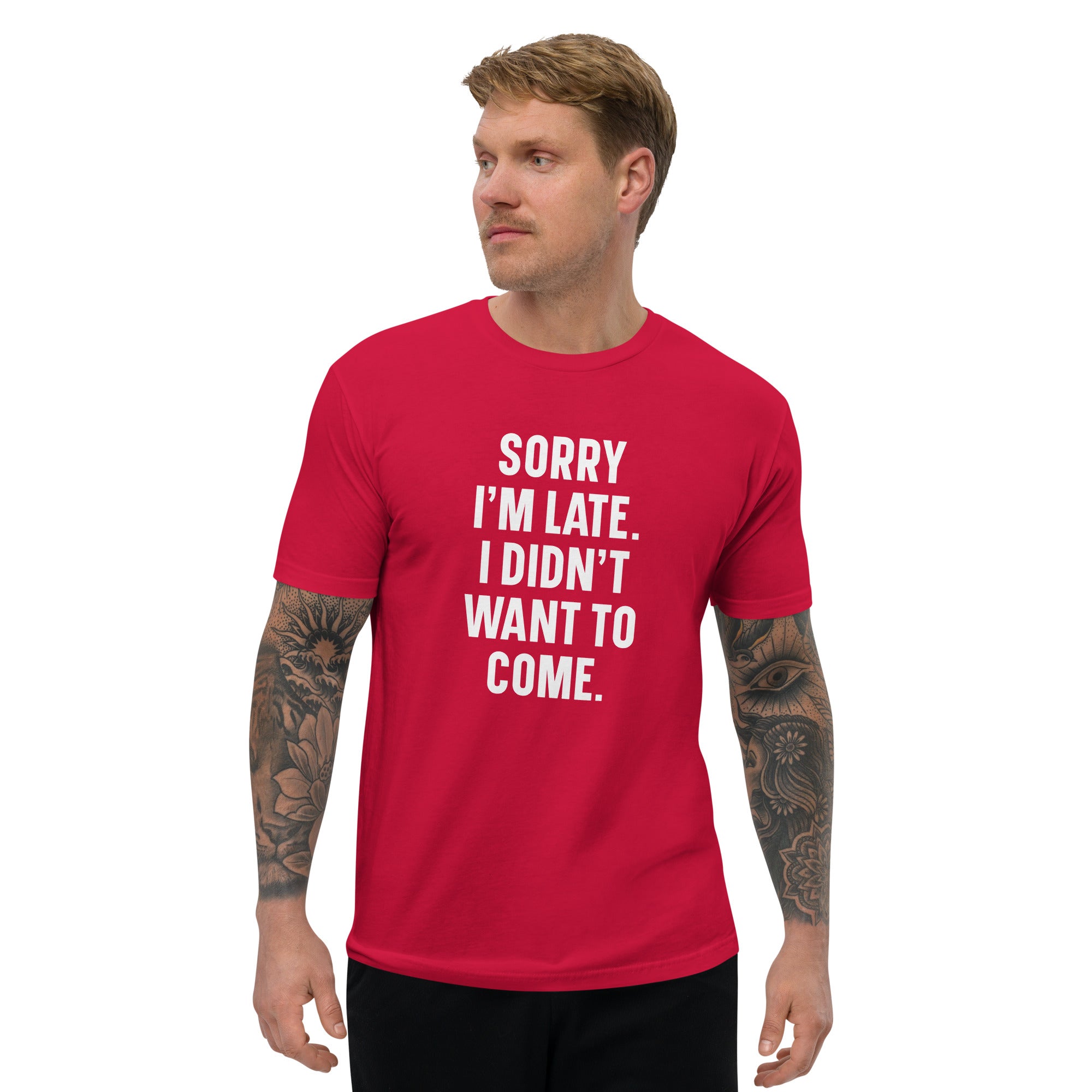 Sorry I'm Late I Didn't Want To Come | Short Sleeve T-shirt