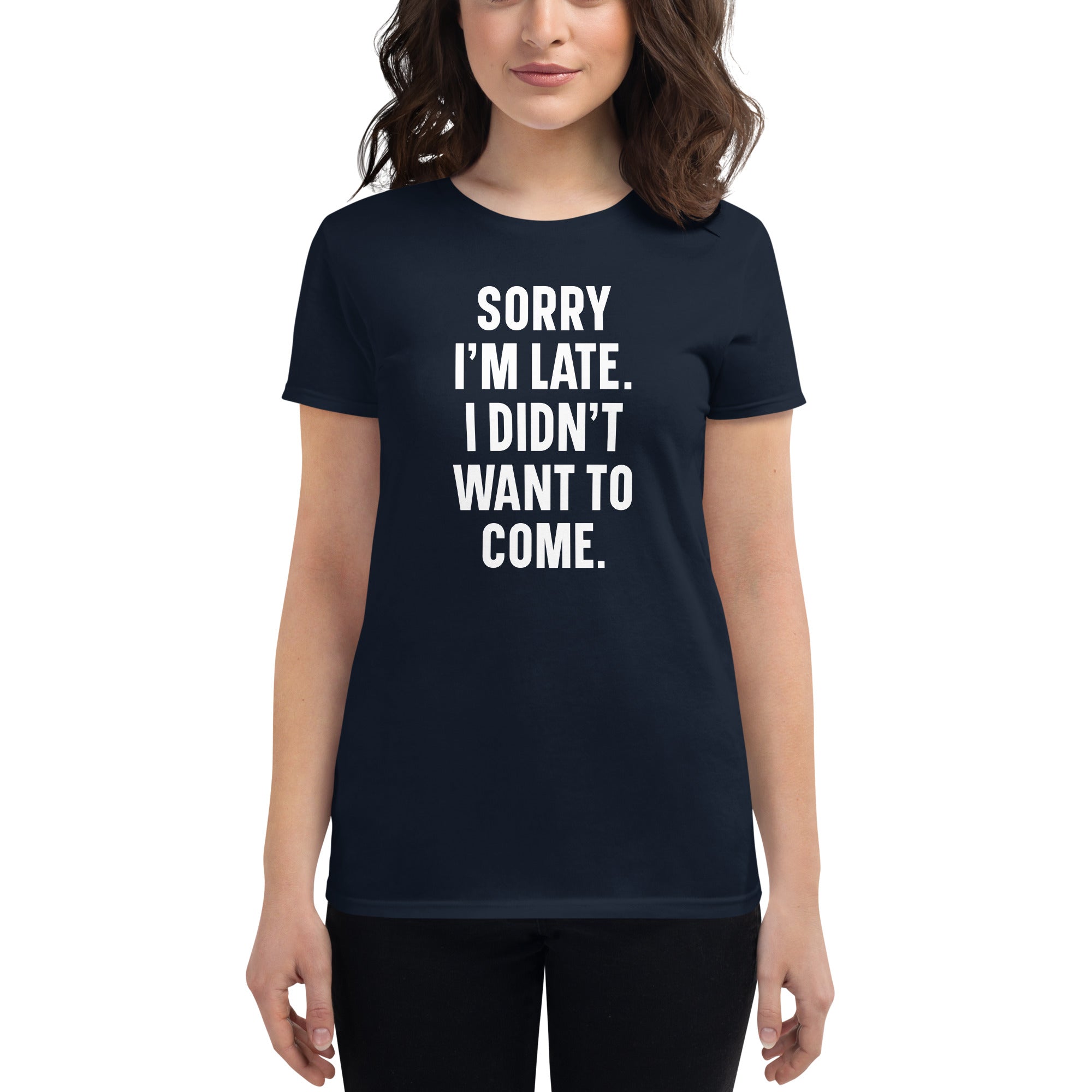 Sorry I'm Late I Didn't Want To Come | Women's short sleeve t-shirt