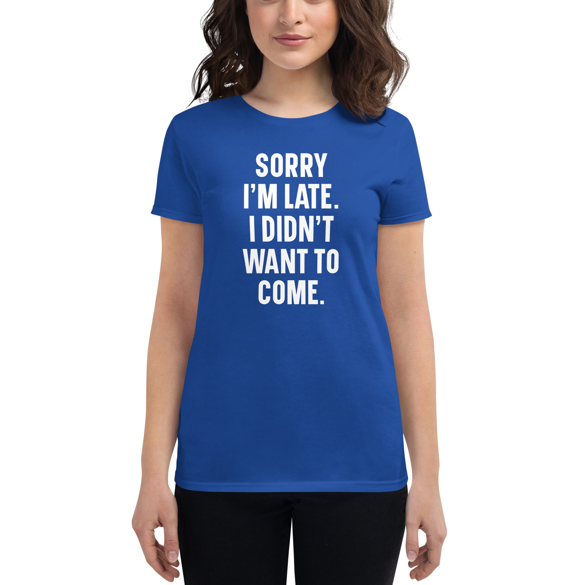 Sorry I'm Late I Didn't Want To Come | Women's short sleeve t-shirt